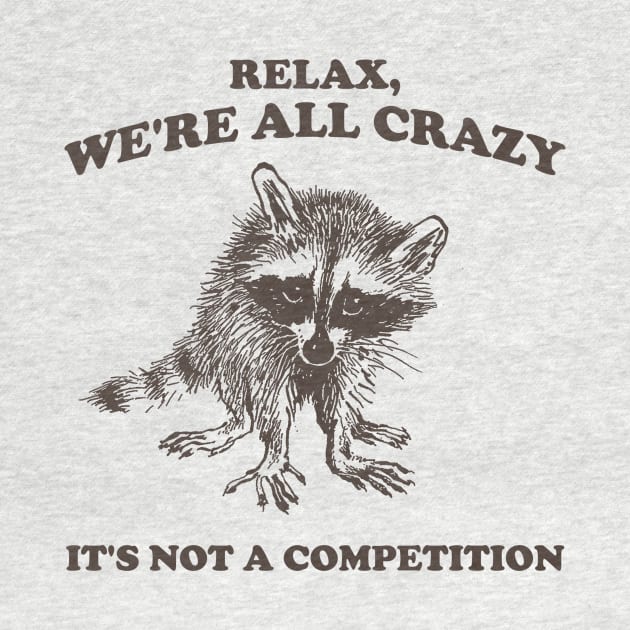 Relax We Are All Crazy Its Not A Competition Shirt, Retro Unisex Adult T Shirt, Vintage Raccoon Tshirt, Nostalgia by Justin green